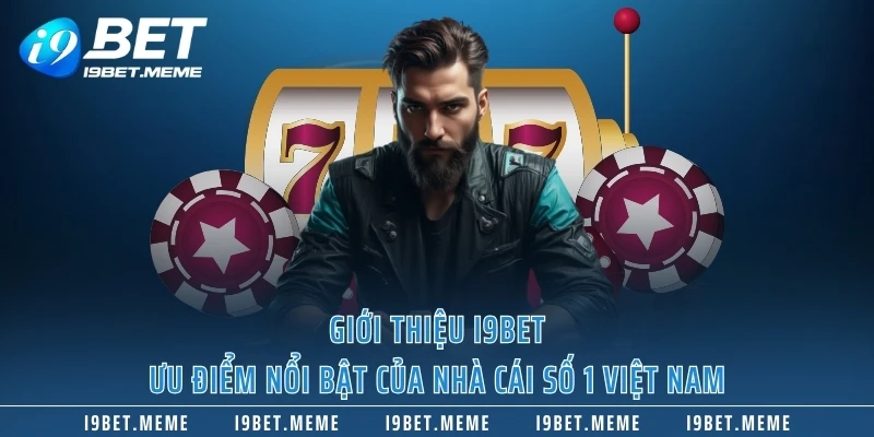 Giới thiệu I9BET - Ưu điểm nổi bật của nhà cái số 1 Việt Nam