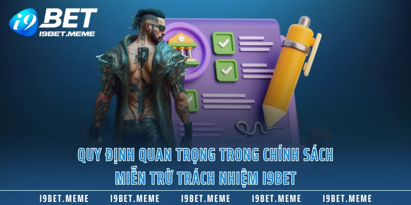 Quy định quan trọng trong chính sách miễn trừ trách nhiệm I9BET